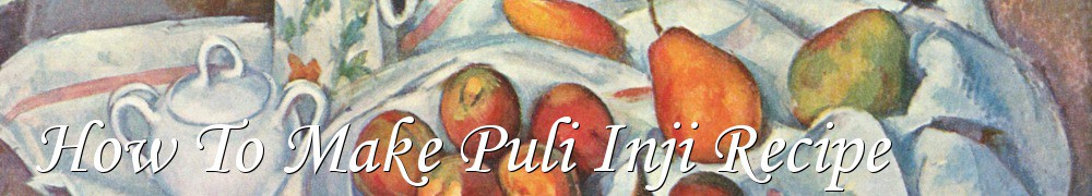 Very Good Recipes - How To Make Puli Inji Recipe