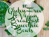 10 Gluten-Free and Vegan Breakfast Smoothie Bowl Recipes