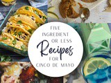 Easy 5-Ingredient Recipes for Cinco de Mayo