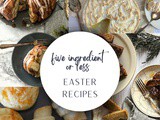 Five Ingredient or Less Easter Recipes