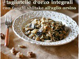 Tagliatelle d’orzo integrali con funghi shitake all’aglio orsino e noci – Barley tagliatelle with shiitake mushrooms, walnuts and wild garlic