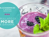 Frullato di more e banana • Blackberries and banana smoothie