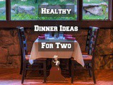 3 Simple Healthy Dinner Ideas For Two or a Couple