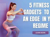 5 fitness gadgets that give you an edge when working out