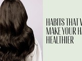 8 Habits To Make Your Hair Healthier
