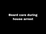 Beard care during house arrest