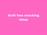 Guilt-free snacking ideas