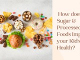 How Sugar & processed foods impact your kid’s health