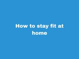 How to stay fit at home
