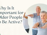 Older People to be active, why
