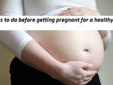 Things to do before getting pregnant, for a healthy baby