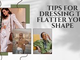 Tips for dressing to flatter your shape