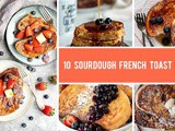 10 Sourdough French Toast Recipes That Will Never Let You Down