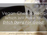 10 Vegan Cheese Recipes Which Will Make You Ditch Dairy For Good