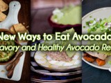 New Ways to Eat Avocado | 10 Savory and Healthy Avocado Recipes