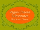 Vegan Cheese Substitutes That Aren’t Cheese