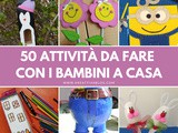50 attività creative da fare coi bambini in casa