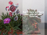 Come realizzare un Fiore con una lattina [tutorial]