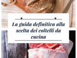 Coltelli da cucina: come scegliere i migliori e più utili in base alle tue esigenze