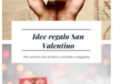 Regali di San Valentino per lui che ama la cucina e i viaggi