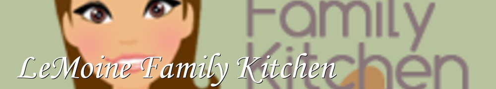 Very Good Recipes - LeMoine Family Kitchen