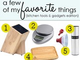 A Few of My Favorite Things: Kitchen Tools & Gadgets Edition
