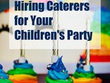 Things To Consider Before Hiring Caterers for Your Children’s Party