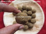 Black Urad Dal Ladoo/Karuppu Ullundhu Urundai/Karuppu Ullundhu Ladoo –Black Urad Dal Urundai with Jaggery