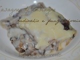 Lasagne di castagne con radicchio e funghi porcini e tanti ricordi