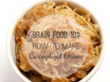 Brain Food 101: How to Make Caramelized Onions