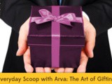 Everyday Scoop with Arva: The Art of Gifting