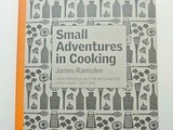  Small Adventures in Cooking  by James Ramsden ~ a Review