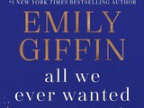 All We Ever Wanted by Emily Giffin Book Review
