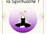 Spiritualité, qu’est ce que c’est