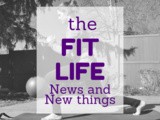 The Fit Life: News and New Things #6