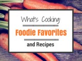 What’s Cooking: Foodie Favorites and Recipes #2