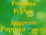 Football Friday- Jalapeno Poppers wrapped in Bacon