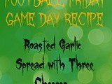 Football Friday-Roasted Garlic Spread with Three Cheeses