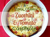 Easy Cheesy Zucchini & Tomato Casserole
