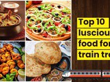 Top 10 Luscious Foods from RailMitra to Make Your Train Journey a “Piquant Journey”