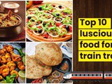 Top 10 Luscious Foods from RailMitra to Make Your Train Journey a “Piquant Journey”