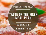 Week 35 – Taste Of The Week Meal Plan