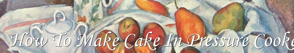 Very Good Recipes - How To Make Cake In Pressure Cooker