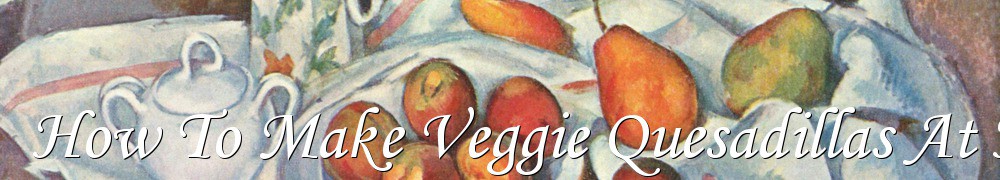Very Good Recipes - How To Make Veggie Quesadillas At Home